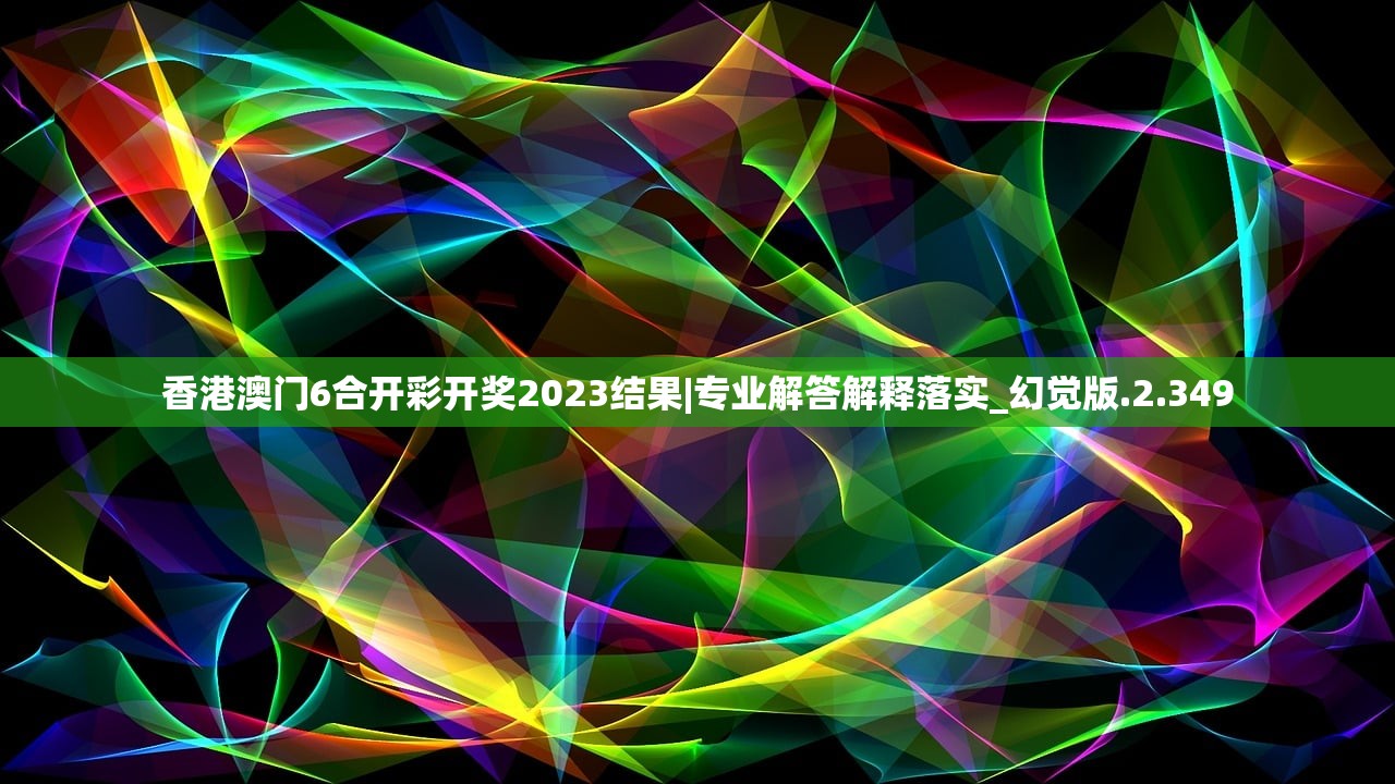 香港澳门6合开彩开奖2023结果|专业解答解释落实_幻觉版.2.349