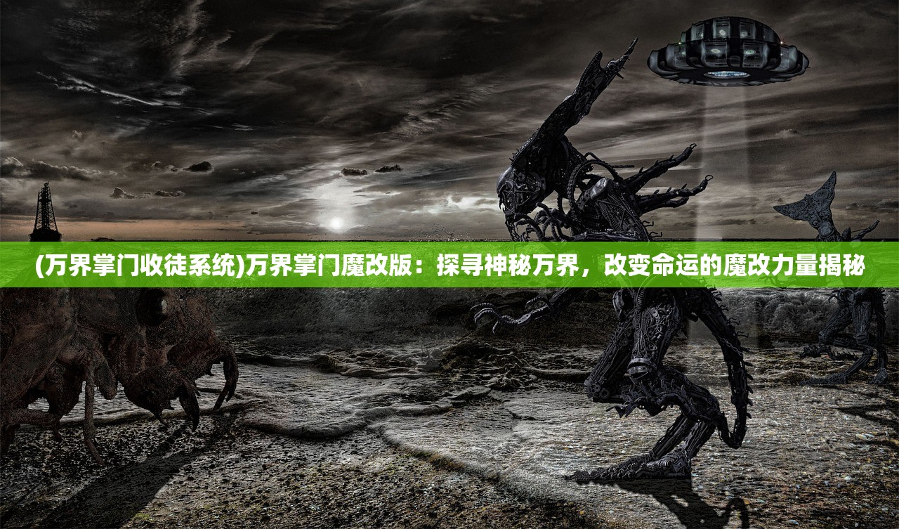 (万界掌门收徒系统)万界掌门魔改版：探寻神秘万界，改变命运的魔改力量揭秘